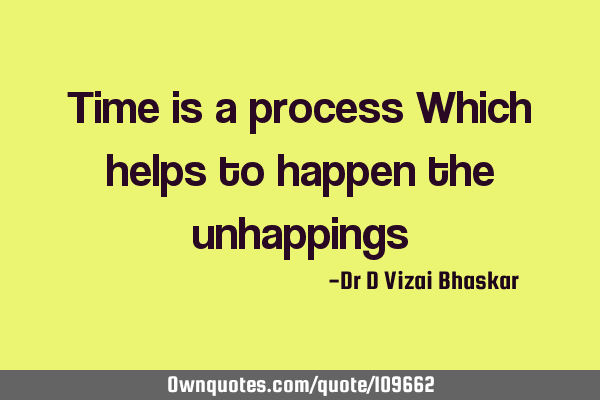 Time is a process Which helps to happen the