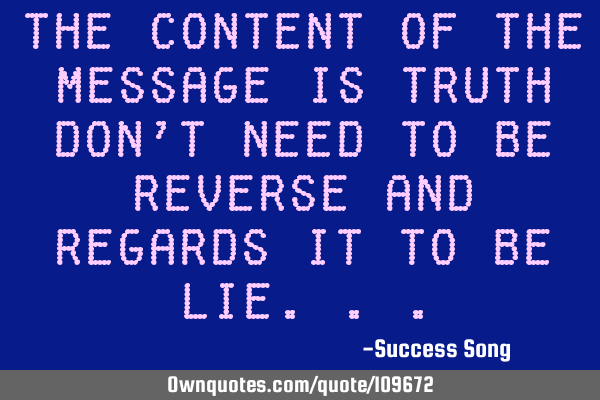 The content of the message is truth don