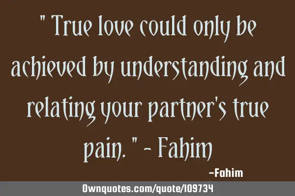 " True love could only be achieved by understanding and relating your partner