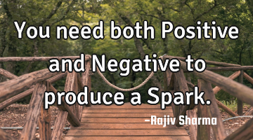 You need both Positive and Negative to produce a Spark.