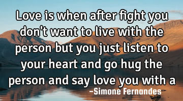 Love is when after fight you don