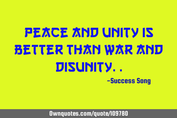 Peace and unity is better than war and