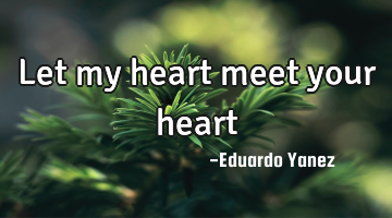 Let my heart meet your heart