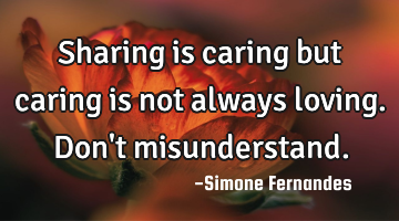 Sharing is caring but caring is not always loving. Don