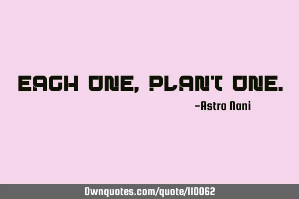Each one, plant