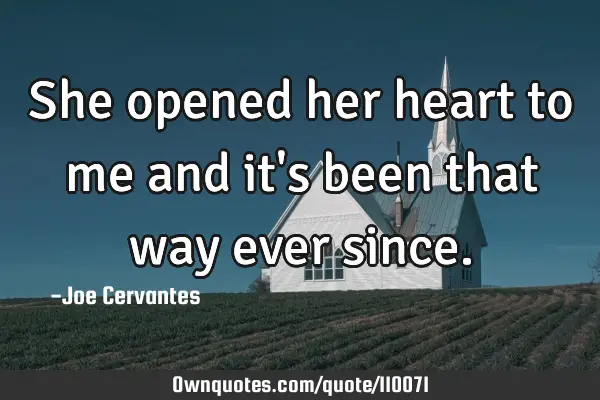 She opened her heart to me and it