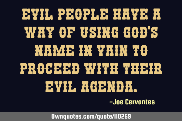 Evil people have a way of using God