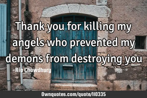 Thank you for killing my angels who prevented my demons from destroying