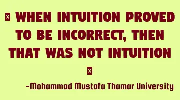 When intuition proved to be incorrect, then that was not intuition ‎