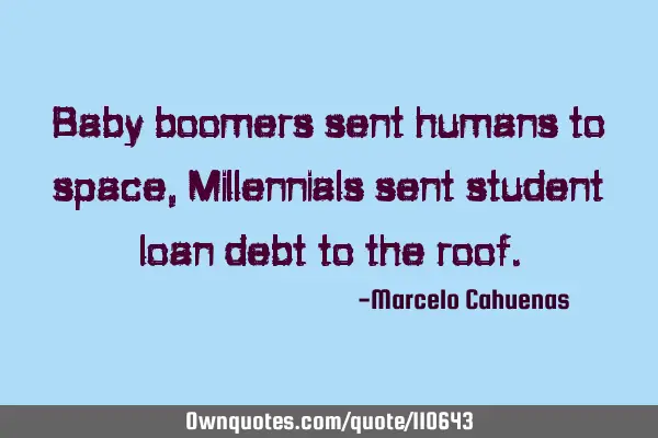 Baby boomers sent humans to space, Millennials sent student loan debt to the