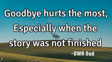 Goodbye hurts the most, Especially when the story was not finished