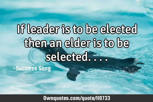 If leader is to be elected then an elder is to be
