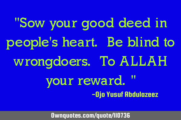 "Sow your good deed in people