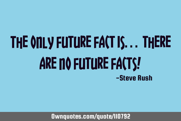 The only future fact is... there are no future facts!