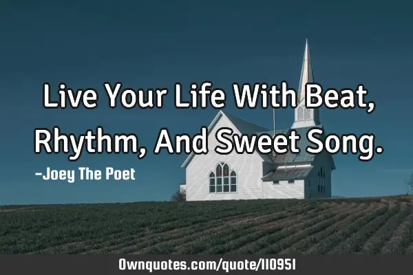 Live Your Life With Beat, Rhythm, And Sweet S