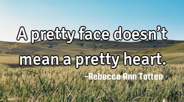 A pretty face doesn’t mean a pretty heart.
