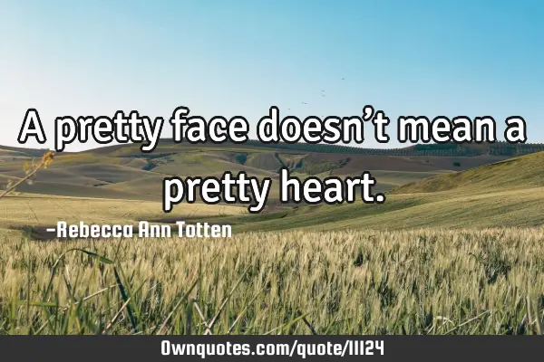 A pretty face doesn’t mean a pretty