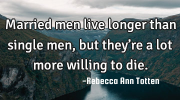 Married men live longer than single men, but they’re a lot more willing to die.