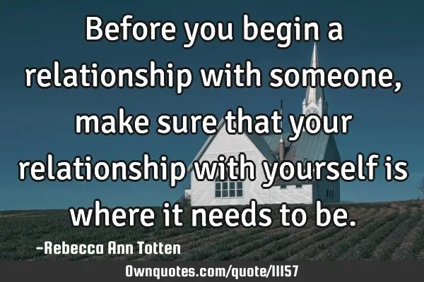 Before you begin a relationship with someone, make sure that your relationship with yourself is