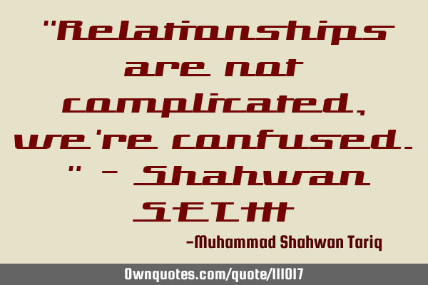 "Relationships are not complicated, we