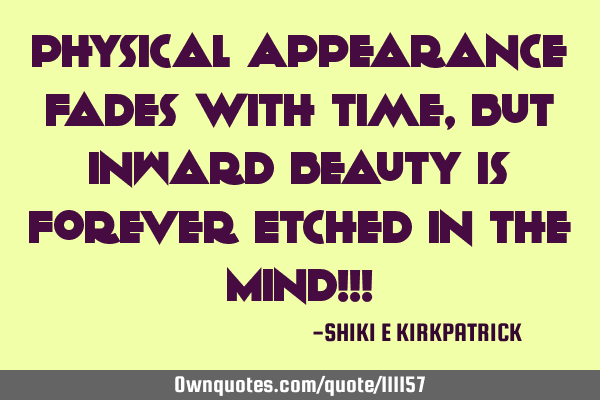Physical Appearance Fades With Time, But Inward Beauty Is Forever Etched In The Mind!!!