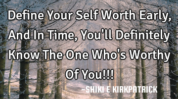 Define Your Self Worth Early, And In Time, You
