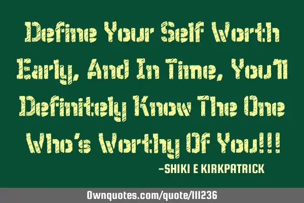Define Your Self Worth Early, And In Time, You