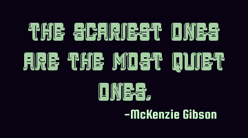 The scariest ones are the most quiet