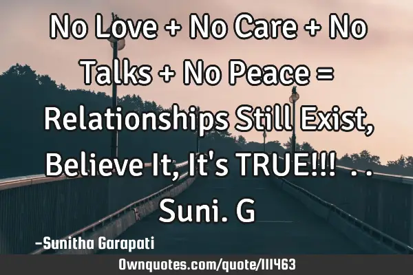 No Love + No Care + No Talks + No Peace = Relationships Still Exist, Believe It, It
