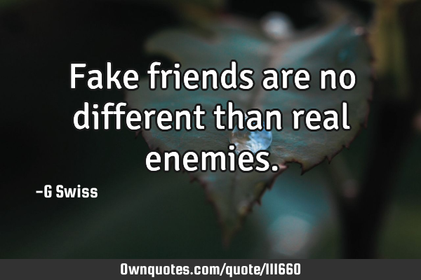 Fake friends are no different than real