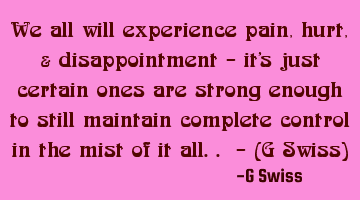we will all experience pain, hurt & disappointment - it