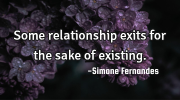 Some relationship exits for the sake of existing.