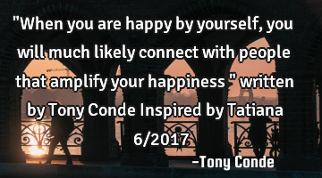 "When you are happy by yourself, you will much likely connect with people that amplify your
