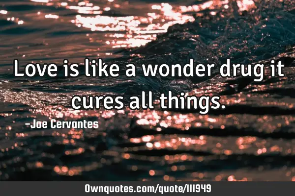 Love is like a wonder drug it cures all