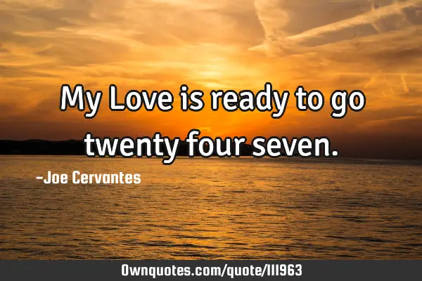 My Love is ready to go twenty four
