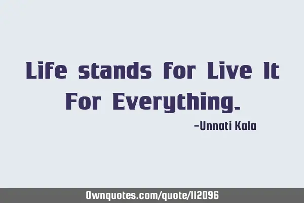 Life stands for Live It For E