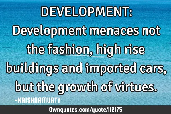 DEVELOPMENT: Development menaces not the fashion, high rise buildings and imported cars, but the