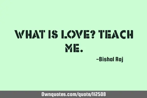 What is LOVE? Teach ME