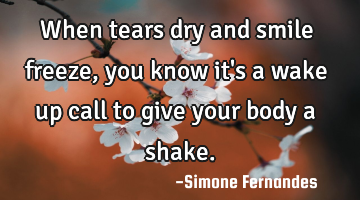 When tears dry and smile freeze , you know it