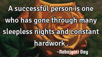 A successful person is one who has gone through many sleepless nights and constant hardwork .