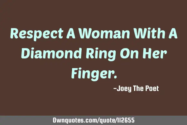 Respect A Woman With A Diamond Ring On Her F