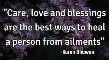 "Care, love and blessings are the best ways to heal a person from ailments"