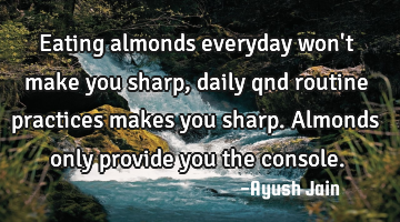Eating almonds everyday won