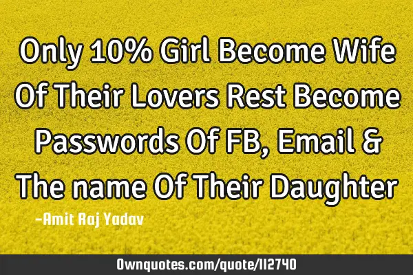 Only 10% Girl Become Wife Of Their Lovers Rest Become Passwords Of FB,Email & The name Of Their D