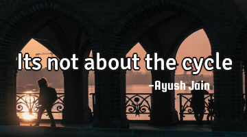 Its not about the cycle 