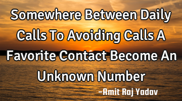 Somewhere Between Daily Calls To Avoiding Calls A Favorite Contact Become An Unknown Number