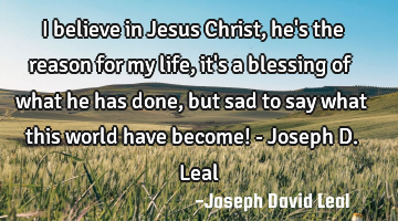 I believe in Jesus Christ, he