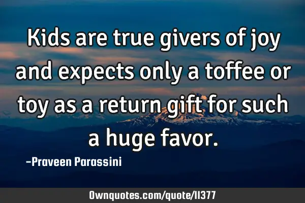 Kids are true givers of joy and expects only a toffee or toy as a return gift for such a huge