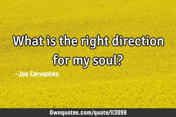 What is the right direction for my soul?