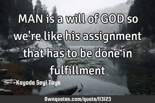 MAN is a will of GOD so we
